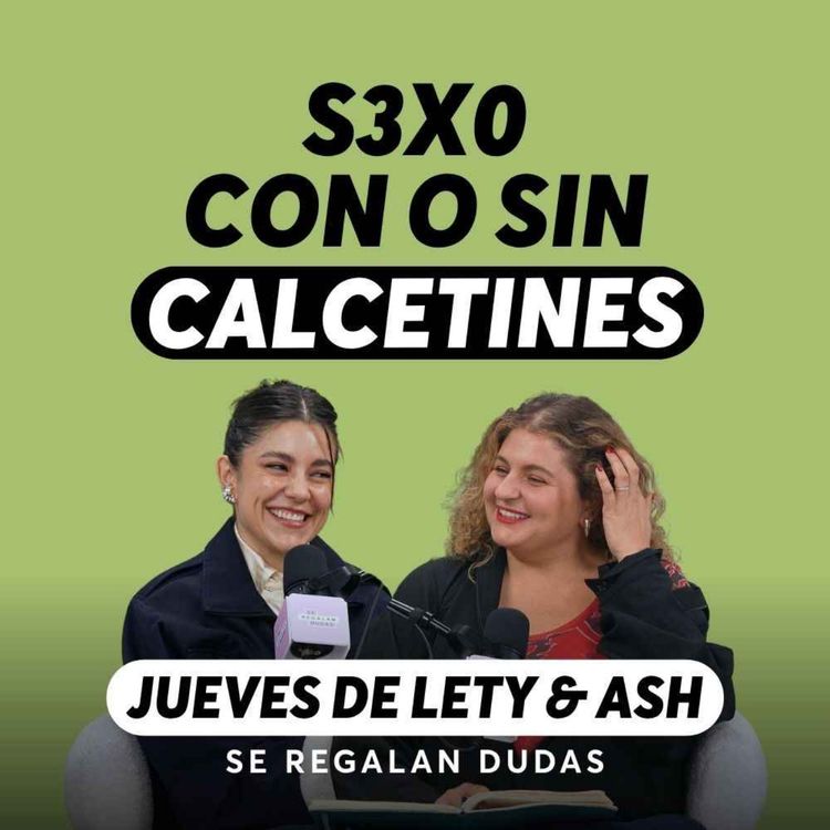 cover art for ¿Sexo con o sin calcetines? Abrimos debate | Jueves de Lety & Ash | Episodio 685