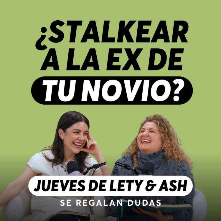 cover art for ¿Por qué no puedo dejar de stalkear a su ex? | Jueves de Lety & Ash | Episodio 689