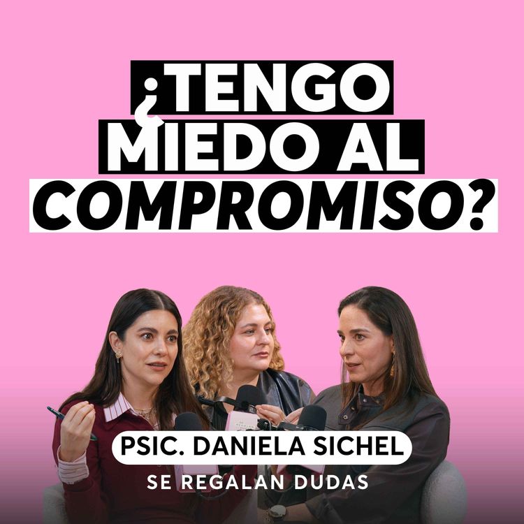 cover art for ¿Por qué le tenemos miedo al compromiso? | Daniela Sichel | Episodio 692