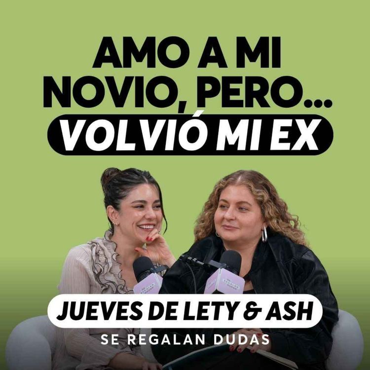 cover art for ¿Qué hacer si tu ex vuelve cuando ya tienes pareja? | Jueves de Lety & Ash | Episodio 693