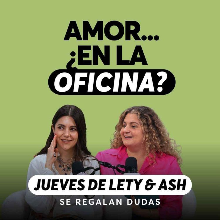 cover art for ¿Vale la pena salir con alguien del trabajo? | Jueves de Lety & Ash | Episodio 695