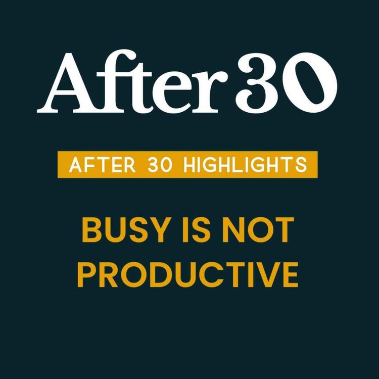 cover art for After 30 highlights: Busy is not productive