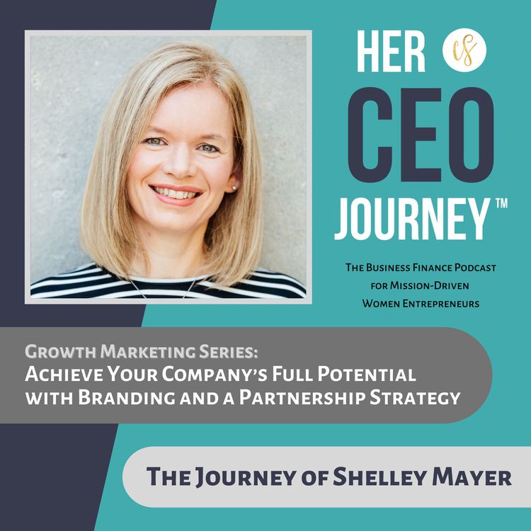 cover art for Achieve Your Company’s Full Potential with Branding and a Partnership Strategy - The Journey of Shelley Mayer (Growth Marketing Series)