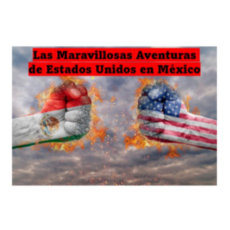 cover art for Las “maravillosas” aventuras de Estados Unidos en México