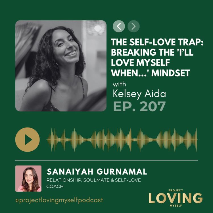 cover art for 207: The Self-Love Trap: Breaking the 'Iâll Love Myself When...' Mindset with Kelsey Aida