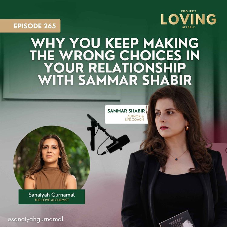 cover art for 265: Why You Keep Making the Wrong Choices in Your Relationship with Sammar Shabir