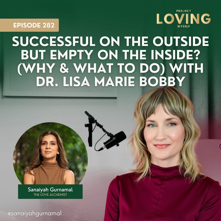 cover art for 282: Successful on the Outside but Empty on the Inside? (Why & What To Do) with Dr. Lisa Marie Bobby