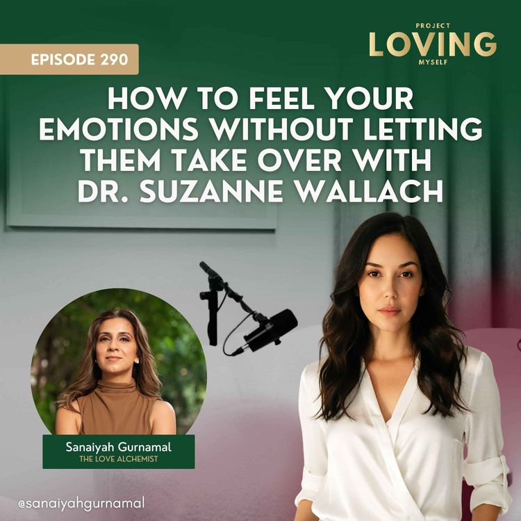 cover art for 290: How to Feel Your Emotions Without Letting Them Take Over with Dr. Suzanne Wallach