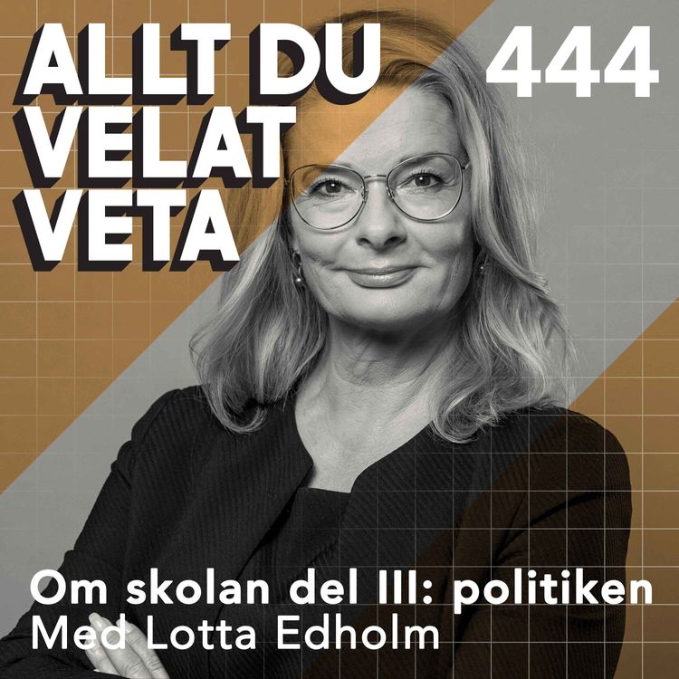 cover art for 444 Om skolan del III: politiken med skolminister Lotta Edholm