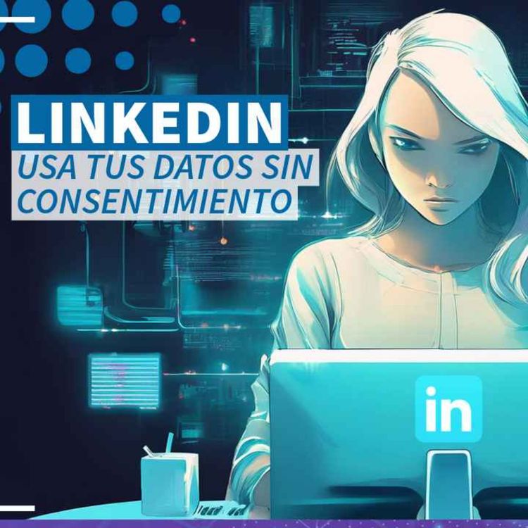 cover art for LinkedIn usa tus datos para entrenar IAs - NTX 380