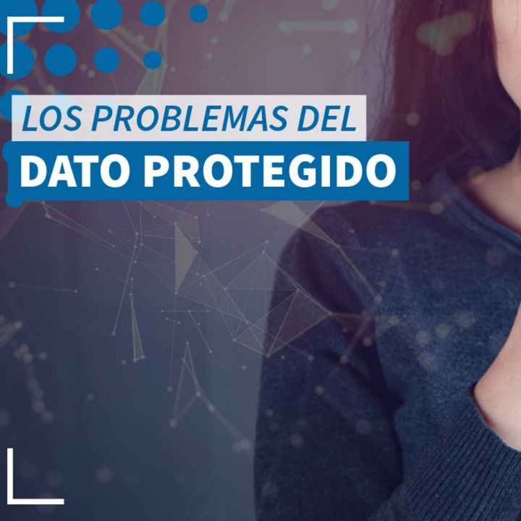 cover art for Los problemas del “Dato Protegido” - NTX 419