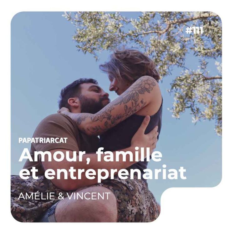 cover art for #111 - Amour, famille et entreprenariat - Amélie & Vincent