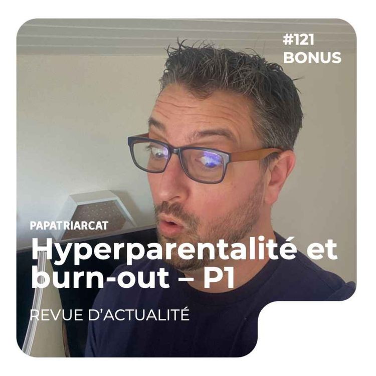 cover art for DECOUVERTE BONUS #121 - Hyperparentalité et burn-out, Partie 1 - Revue d'actualité