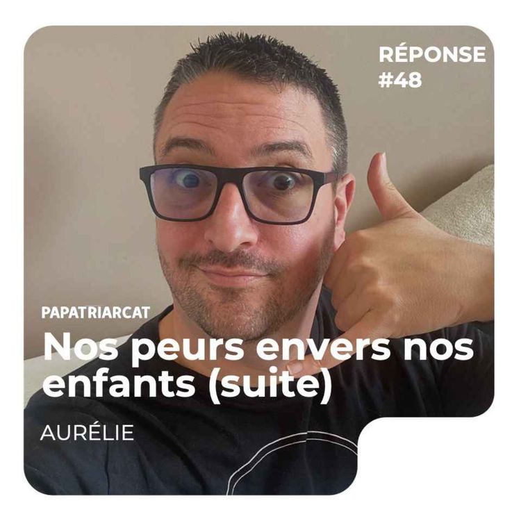 cover art for REPONSE #48 - Nos peurs envers nos enfants (suite) - Aurélie