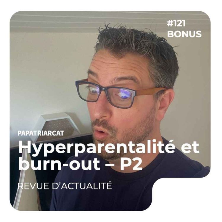 cover art for DÉCOUVERTE BONUS #127 - Hyperparentalité et burn-out, Partie 2 - Revue d'actualité