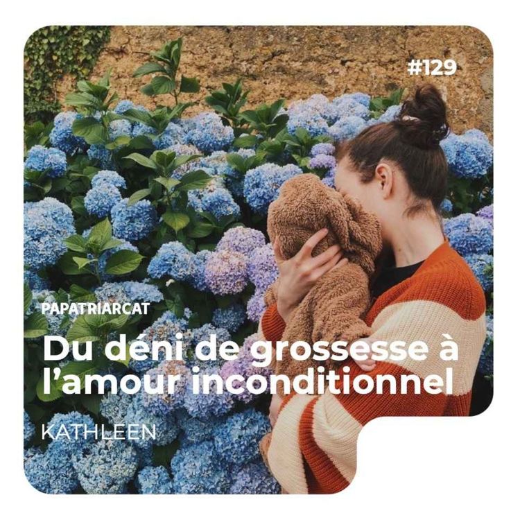 cover art for #129 - Du déni de grossesse à l'amour inconditionnel - Kathleen