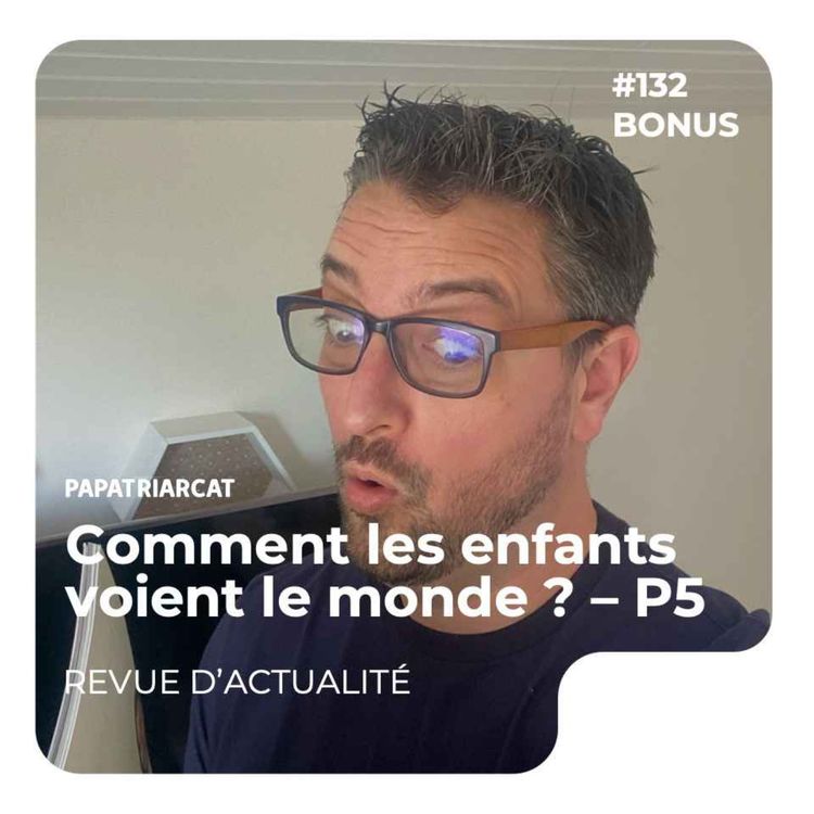 cover art for DÉCOUVERTE BONUS #132 - Comment les enfants voient le monde ? Partie 5 - Revue d'actualité