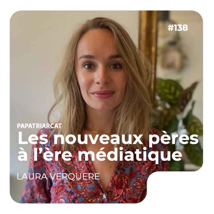 cover art for #138 - Les nouveaux père à l'ère médiatique - Laura Verquere