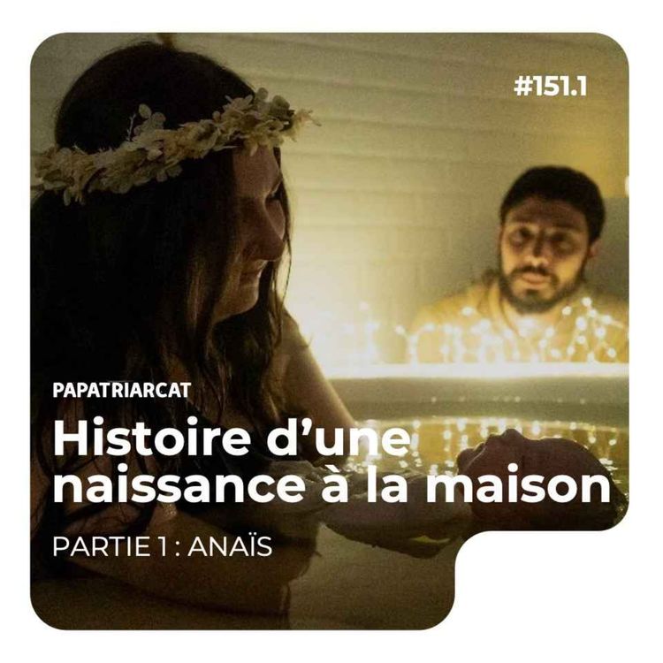 cover art for #151.1 - Histoire d'une naissance à la maison - Partie 1 : Anaïs