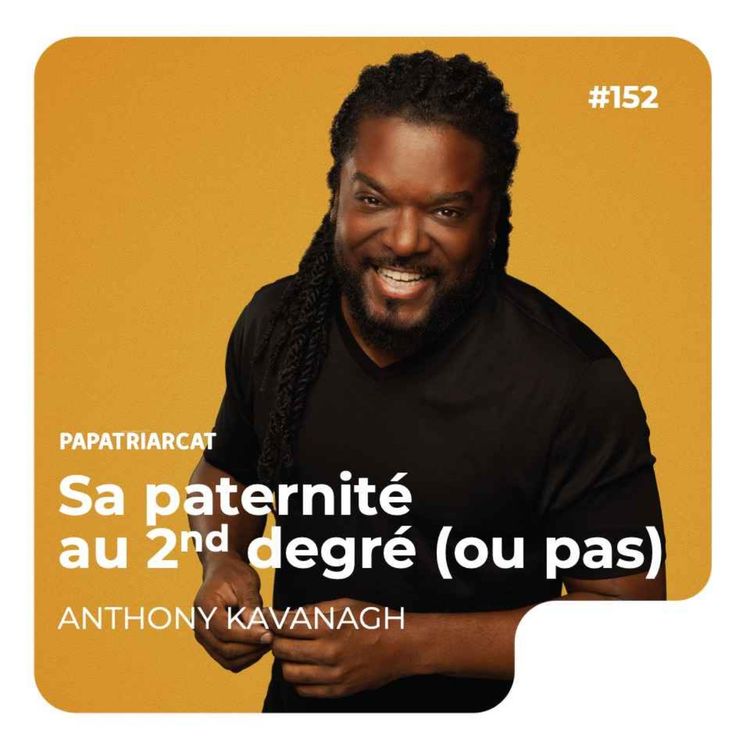 cover art for #152 - Sa paternité au second degré (ou pas) - Anthony Kavanagh