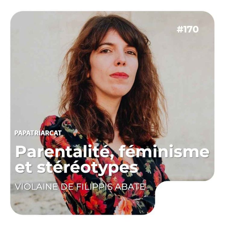 cover art for #170 - Parentalité, féminisme et stéréotypes - Violaine de Filippis-Abate