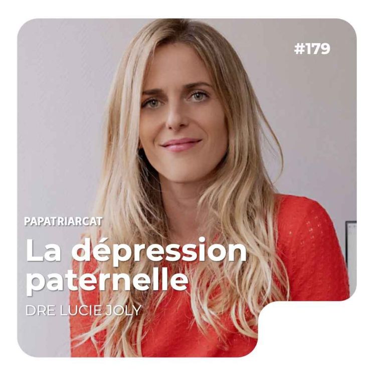 cover art for #179 - La dépression paternelle - Dre Lucie Joly