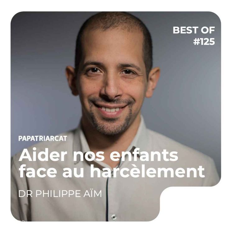 cover art for BEST OF #125 - Aider nos enfants face au harcèlement - Dr Philippe Aïm