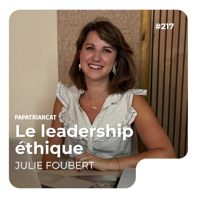 cover art for #217 - Le Leadership Éthique - Julie Foubert