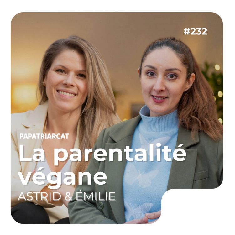 cover art for #232 - La parentalité végane - Émilie et Astrid