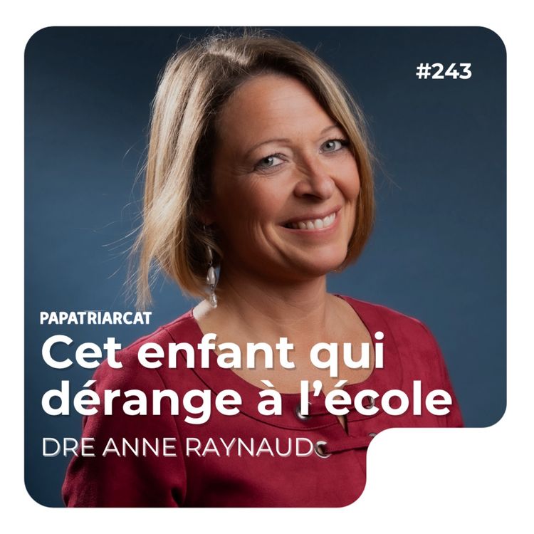 cover art for #243 - Cet enfant qui dérange à l'école - Dre Anne Raynaud