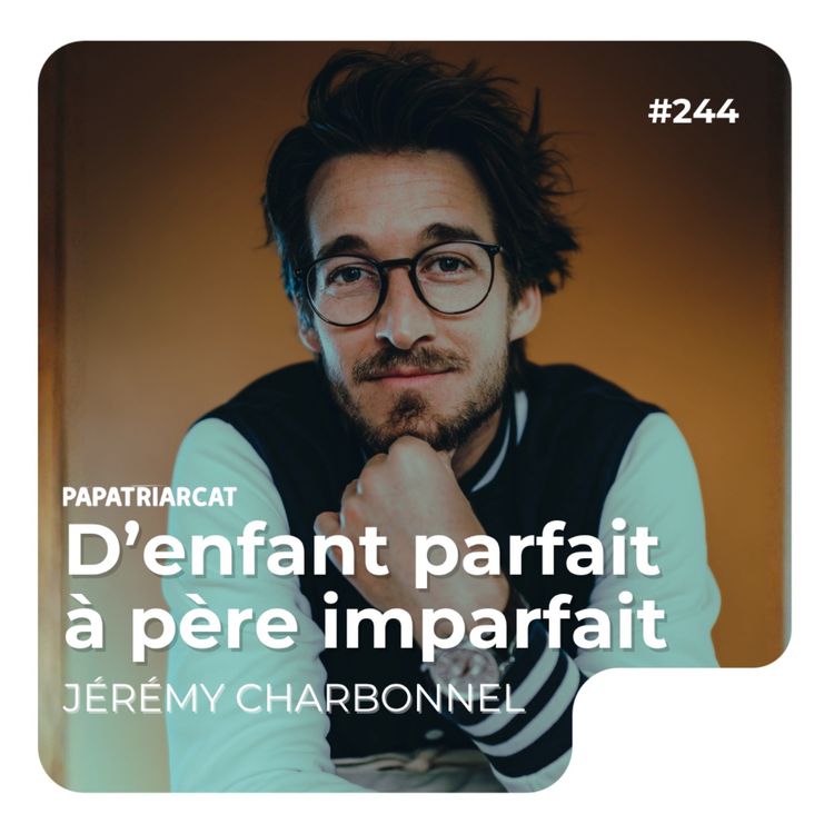 cover art for #244 - D'enfant parfait à père imparfait - Jérémy Charbonnel