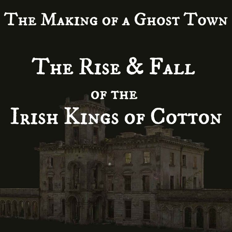 cover art for The Making of a Ghost Town - The Rise and Fall of the Irish Kings of Cotton