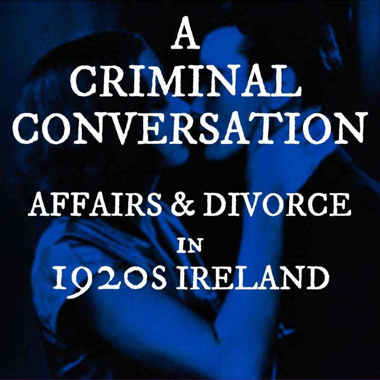 cover art for [Classic Replay] A Criminal Conversation: Affairs & Divorce in 1920s Ireland