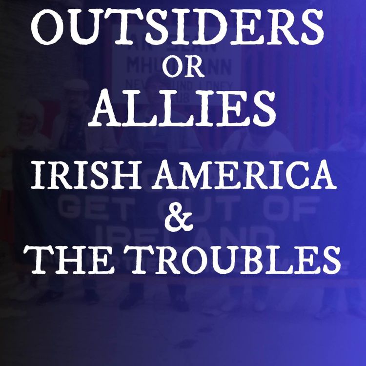 cover art for Irish Americans & The Troubles: Unwelcome Outsiders or Allies?