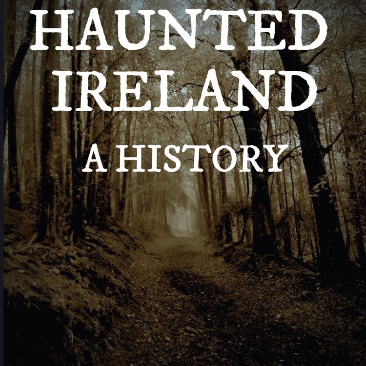 cover art for Haunted Ireland: Why the Supernatural Mattered to Our Ancestors [Listener Favourite]
