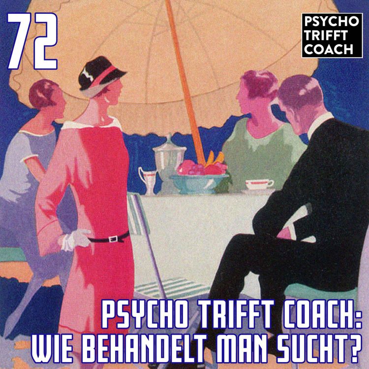 cover art for #72 Psycho trifft Coach: Wie behandelt man Sucht?