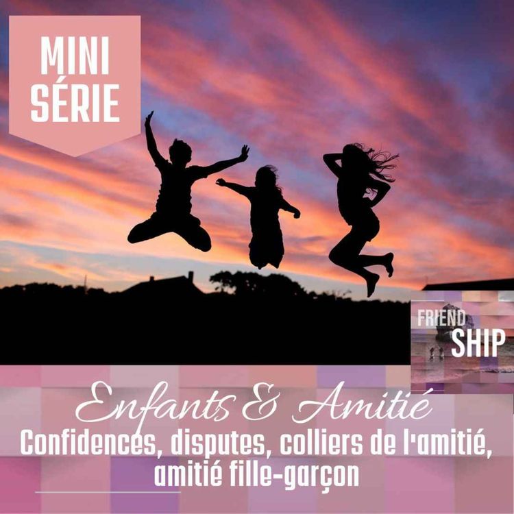 cover art for [ Mini-Série ] Enfants & Amitié : Confidences, disputes, colliers de l'amitié, amitié fille-garçon