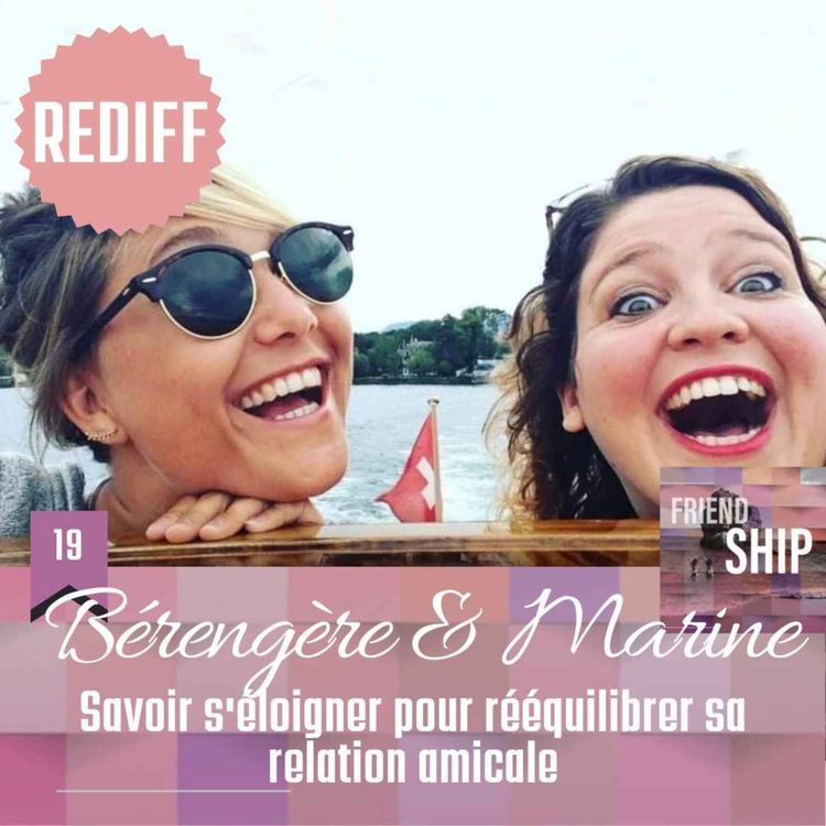 cover art for Rediff 🌸 Bérengère Krief & Marine Baousson : Savoir s'éloigner pour rééquilibrer sa relation amicale