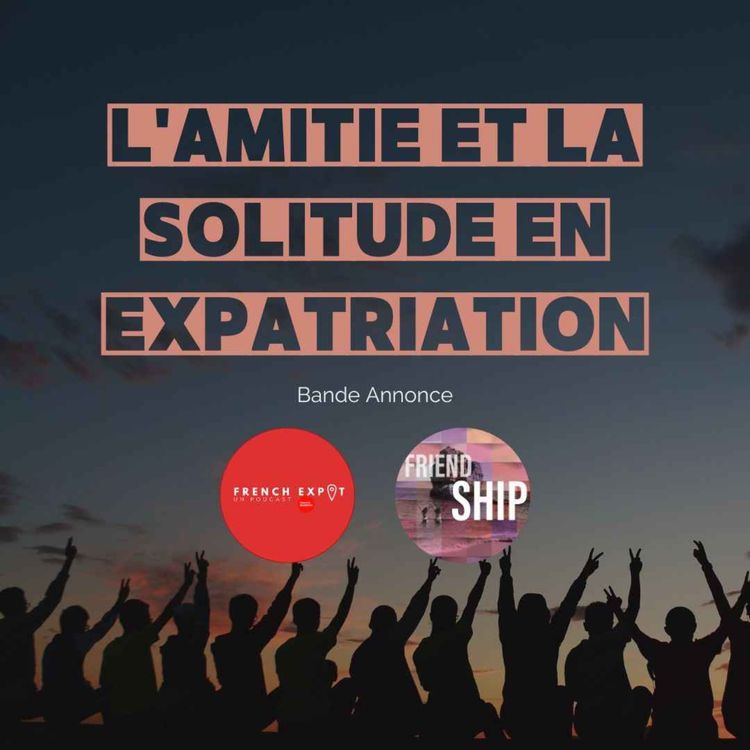 cover art for Friendship x French Expat : L'amitié et la solitude en expatriation