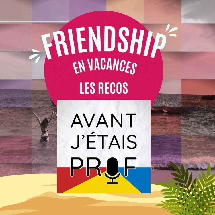 cover art for [SUMMER ☀️] Friendship soutient Avant j'étais prof