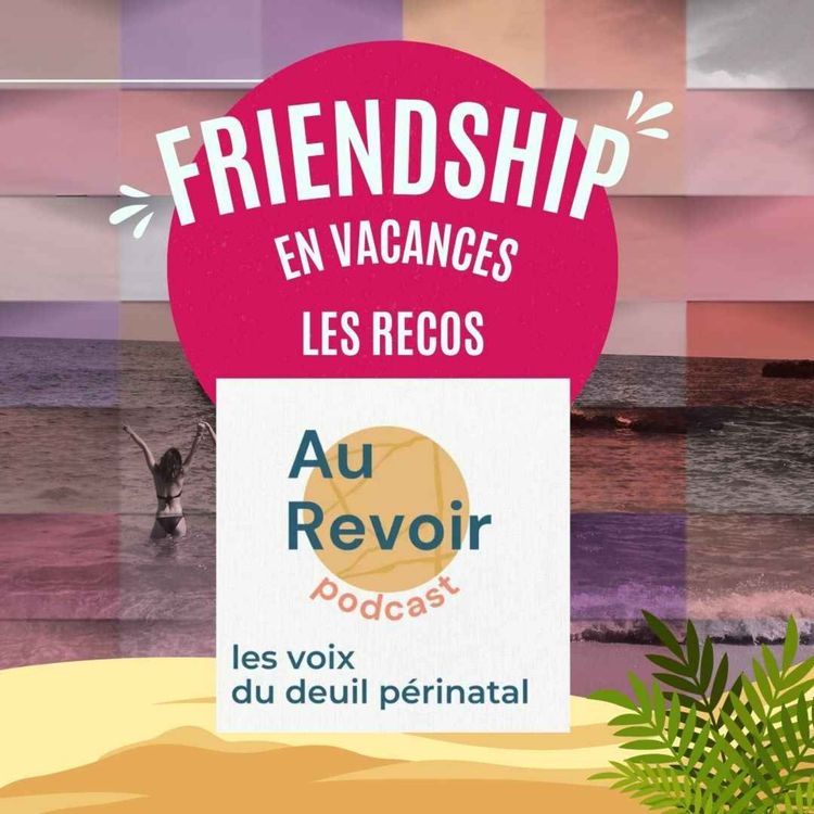 cover art for [SUMMER ☀️] Friendship soutient Au Revoir Podcast