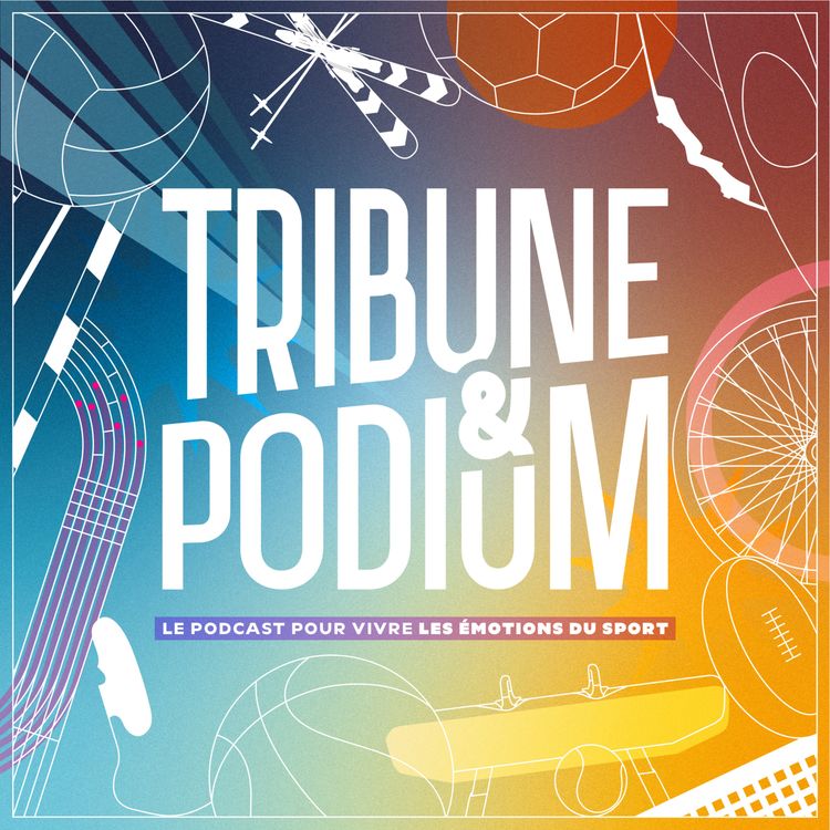 cover art for Découvre mon nouveau podcast | Tribune & Podium, le podcast pour vivre les émotions du sport