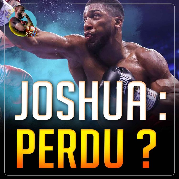 cover art for Anthony Joshua : perdu pour la suite ?  | King & The G