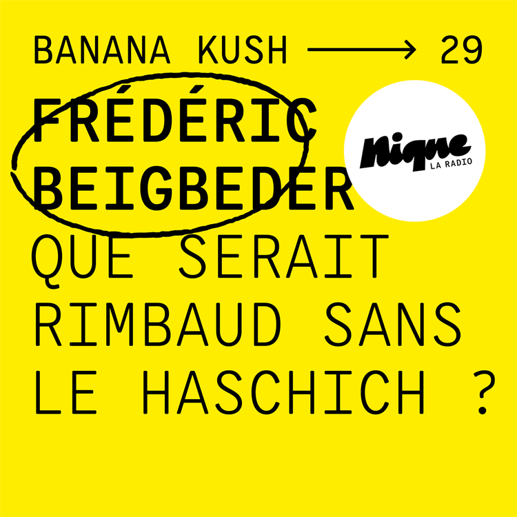 cover art for BANANA KUSH #29 - Frédéric Beigbeder : "Que serait Rimbaud sans le haschich ?"