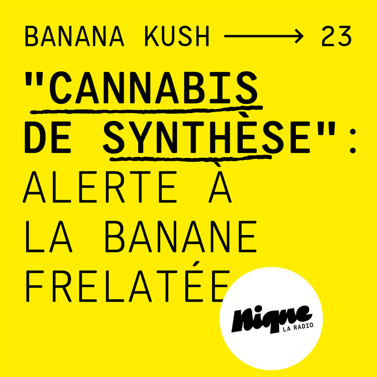 cover art for BANANA KUSH #23 - "Cannabis de synthèse" : Alerte à la banane frelatée