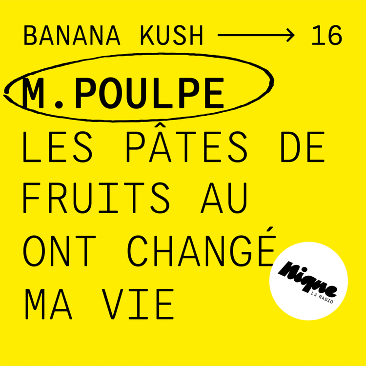 cover art for BANANA KUSH #16 - Monsieur Poulpe : « Les pâtes de fruits au THC ont changé ma vie »