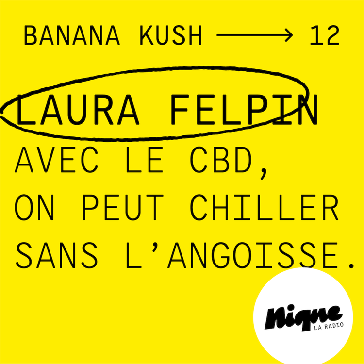 cover art for BANANA KUSH #12 - Laura Felpin : « Avec le CBD, on peut chiller sans l'angoisse »