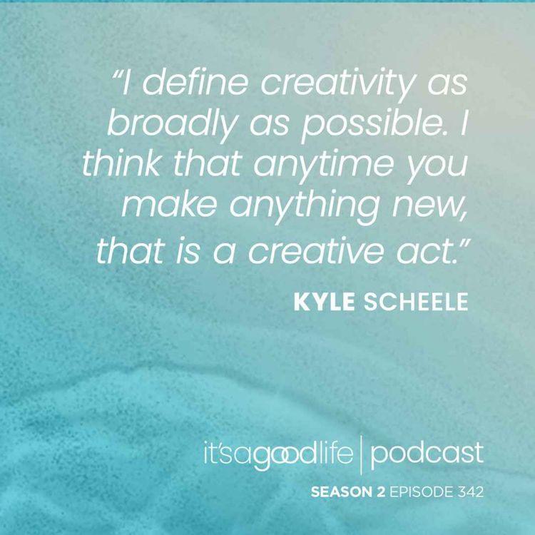 cover art for S2E342 How to Unlock Your Creativity with Kyle Scheele