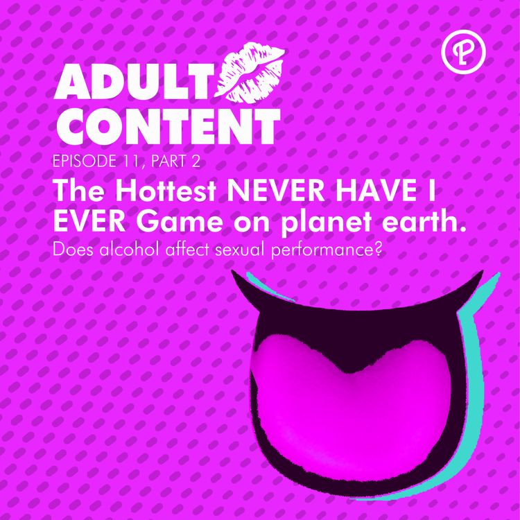 cover art for Ep. 11 Pt. 2: The Hottest NEVER HAVE I EVER Game on planet earth. (Does alcohol affect sexual performance?)