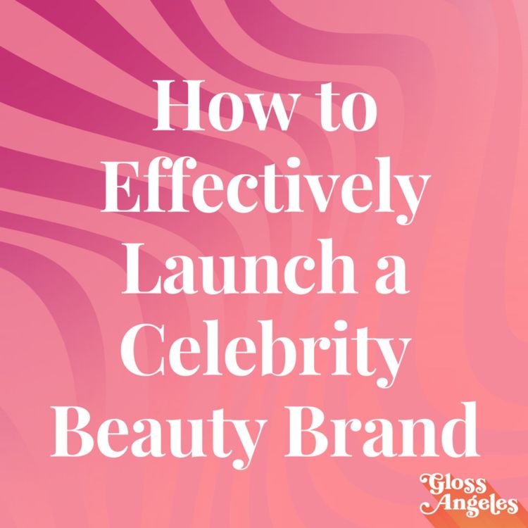 cover art for How to Effectively Launch a Celebrity Beauty Brand (IOHO)